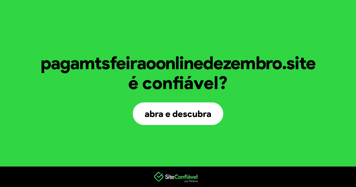 O site pagamtsfeiraoonlinedezembro.site é confiável?