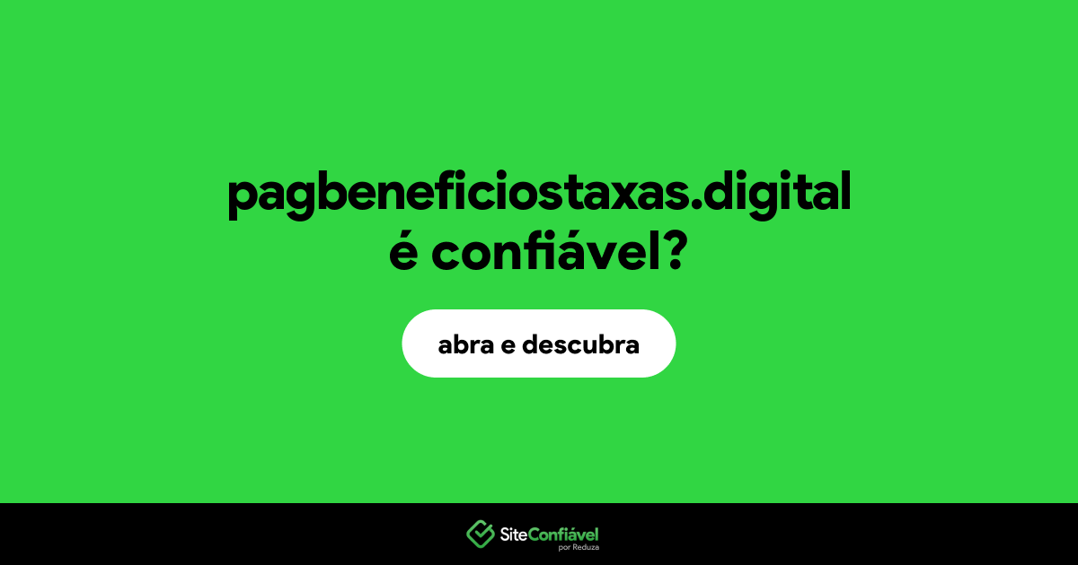 O site pagbeneficiostaxas.digital é confiável?