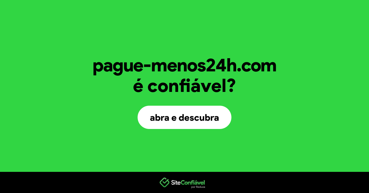 O site pague-menos24h.com é confiável?