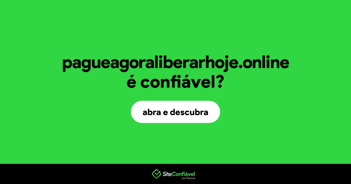 O site pagueagoraliberarhoje.online é confiável?