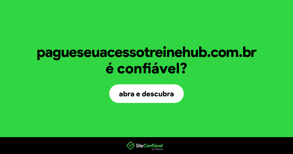 O site pagueseuacessotreinehub.com.br é confiável?