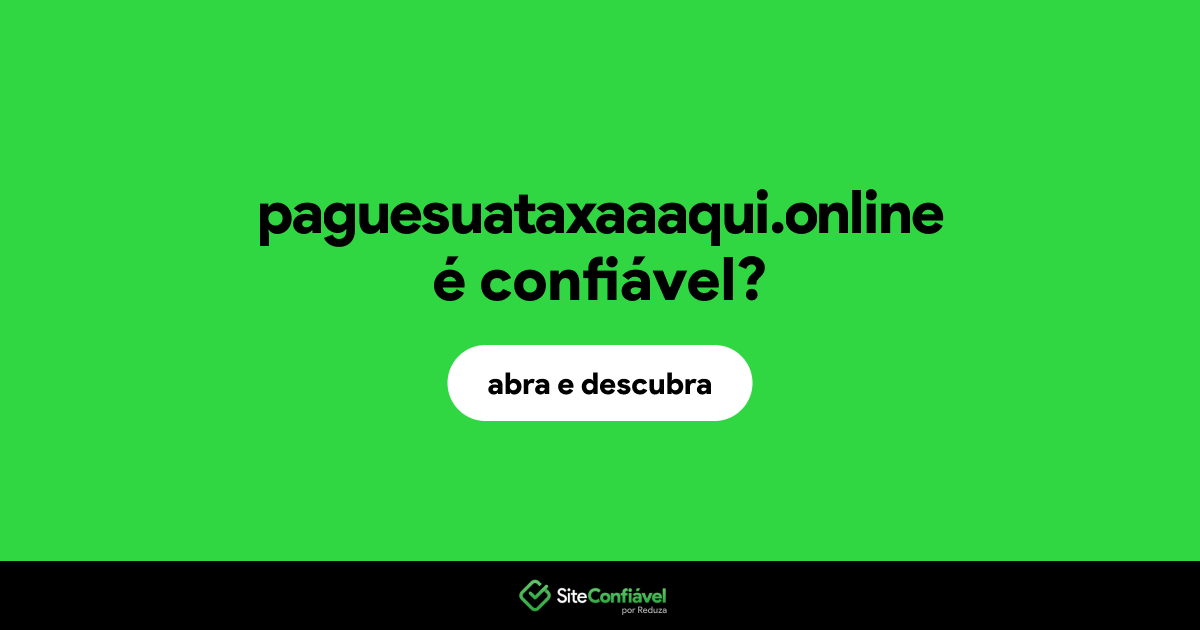 O site paguesuataxaaaqui.online é confiável?