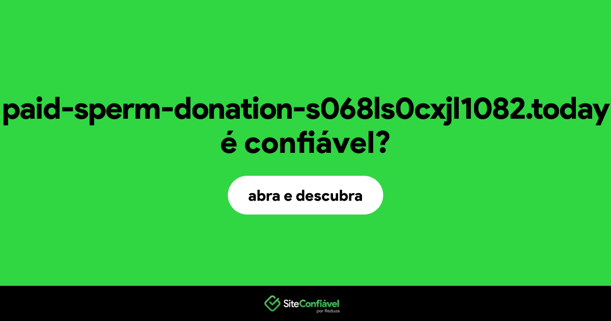 O site paid-sperm-donation-s068ls0cxjl1082.today é confiável?