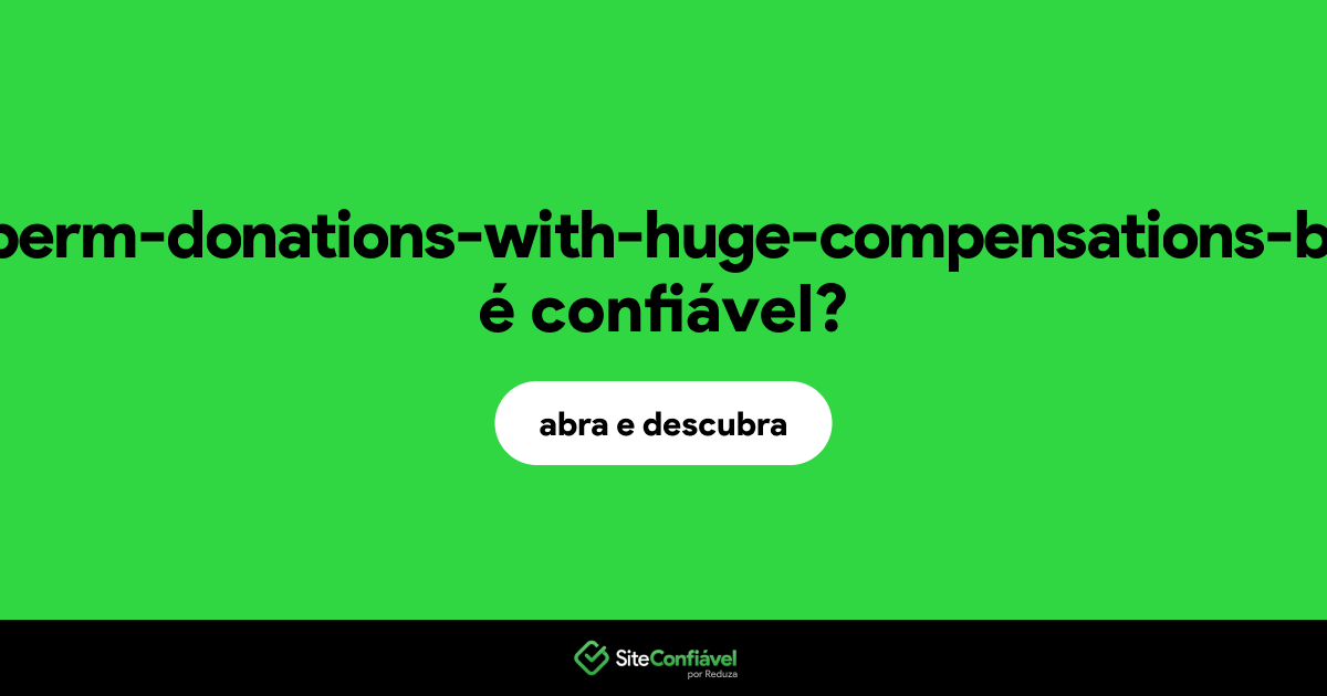 O site paid-sperm-donations-with-huge-compensations-br.today é confiável?