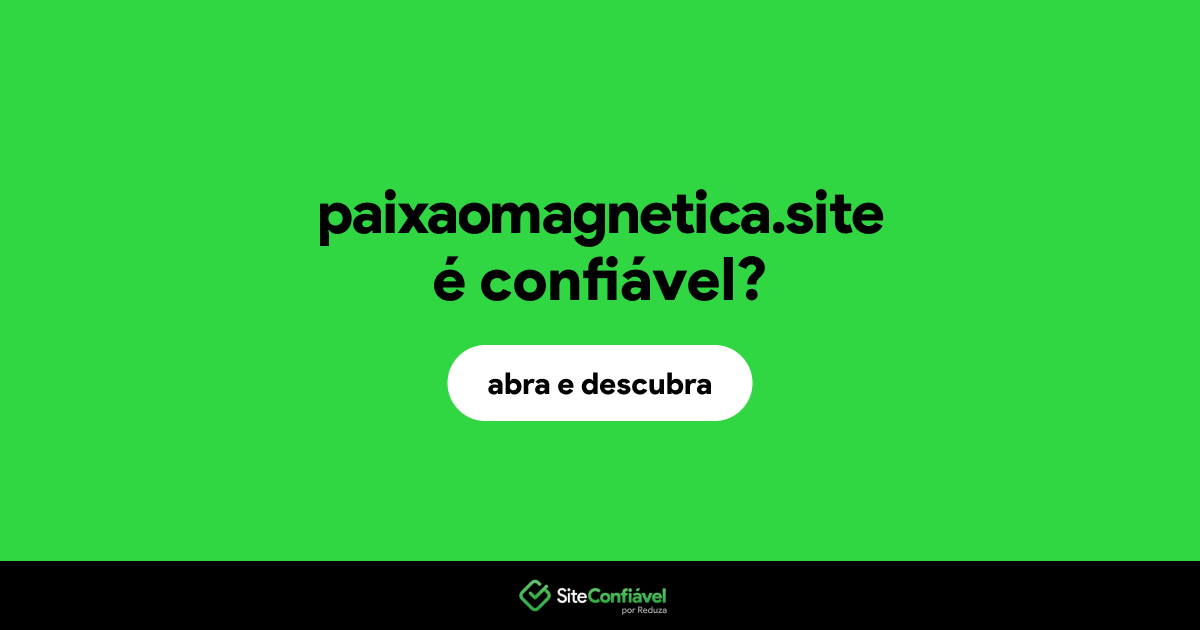 O site paixaomagnetica.site é confiável?