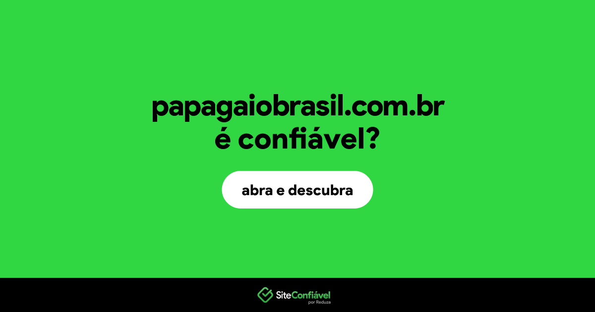 O site papagaiobrasil.com.br é confiável?