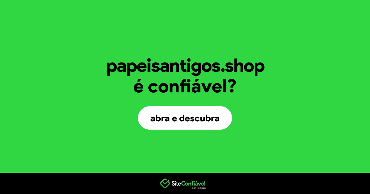 O site papeisantigos.shop é confiável?