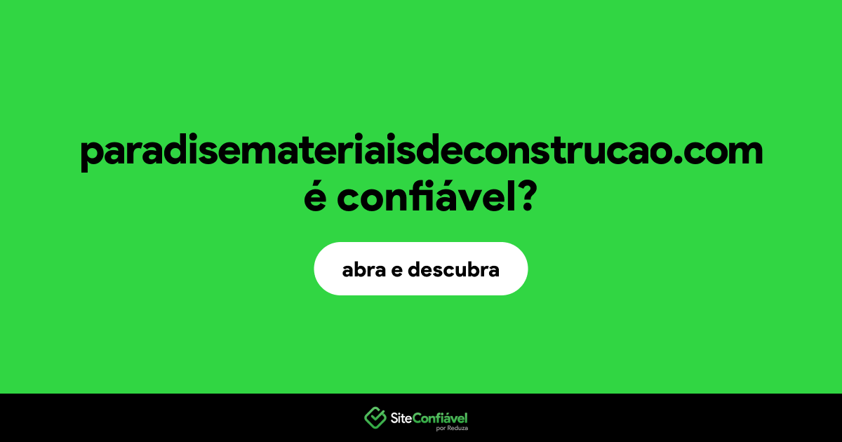 O site paradisemateriaisdeconstrucao.com é confiável?