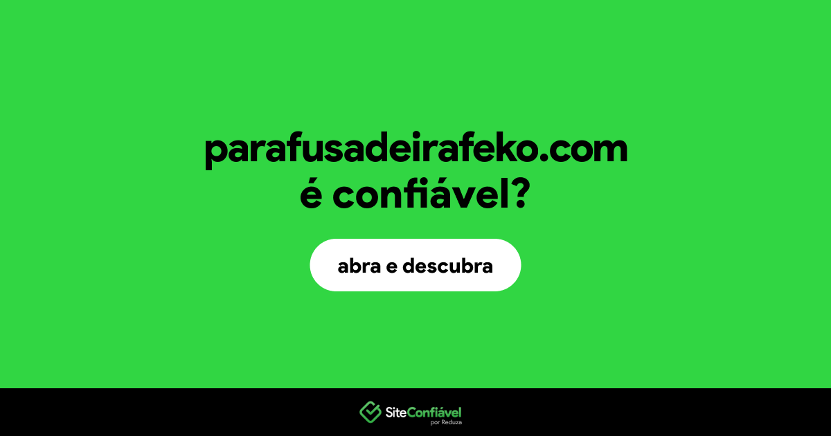 O site parafusadeirafeko.com é confiável?