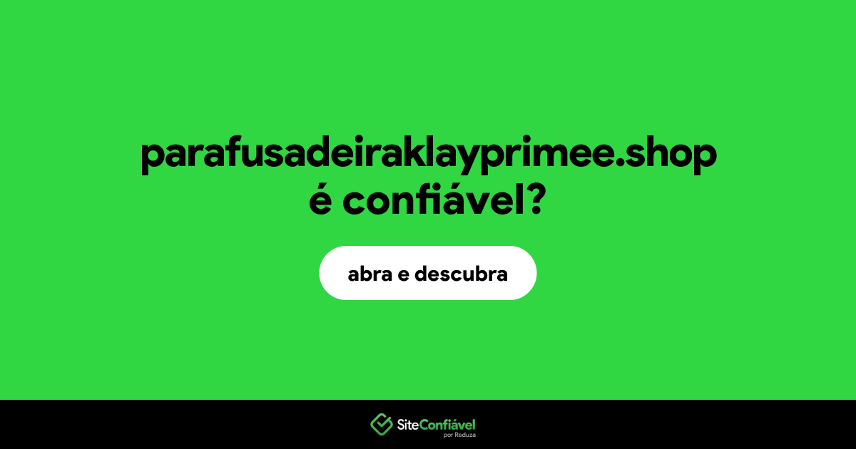 O site parafusadeiraklayprimee.shop é confiável?