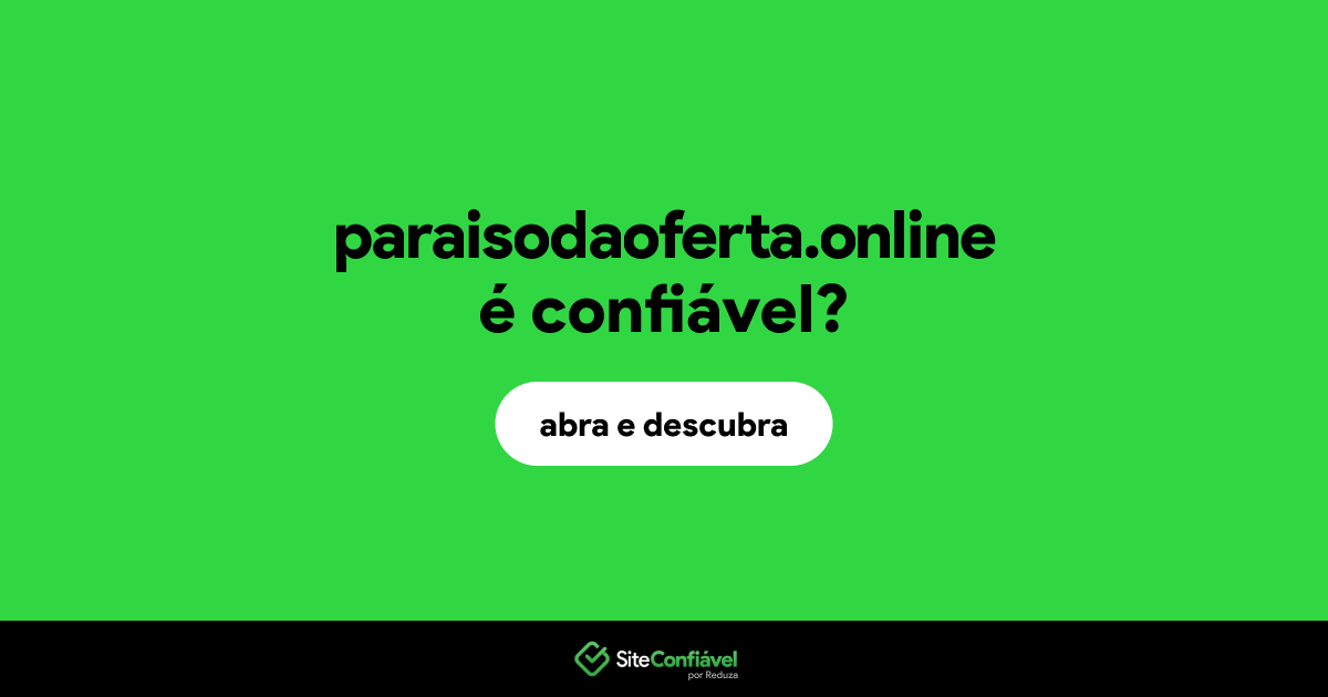 O site paraisodaoferta.online é confiável?