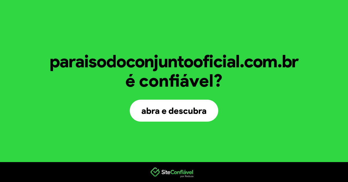 O site paraisodoconjuntooficial.com.br é confiável?