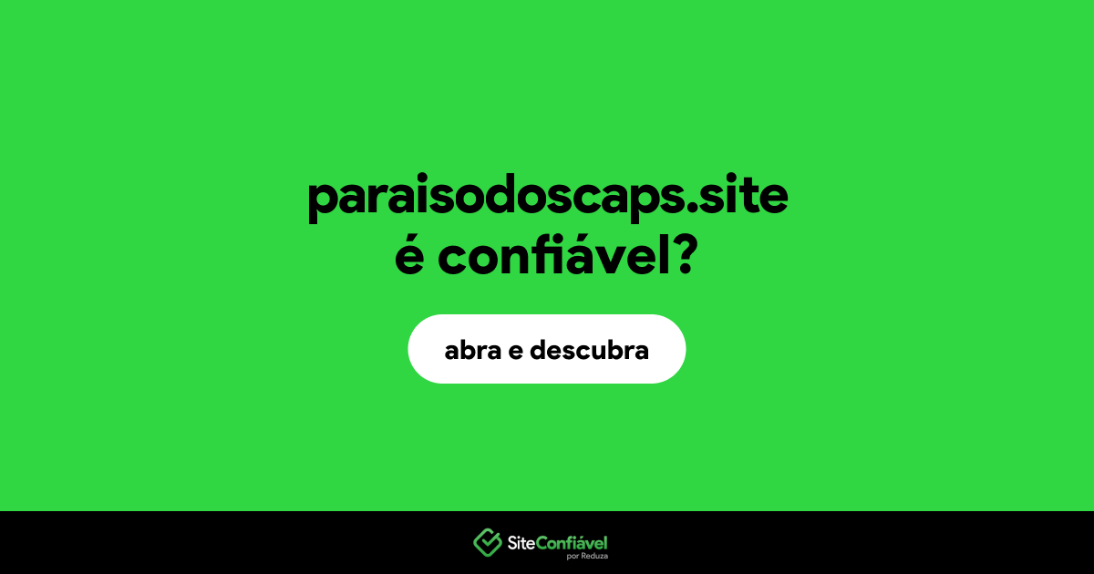 O site paraisodoscaps.site é confiável?