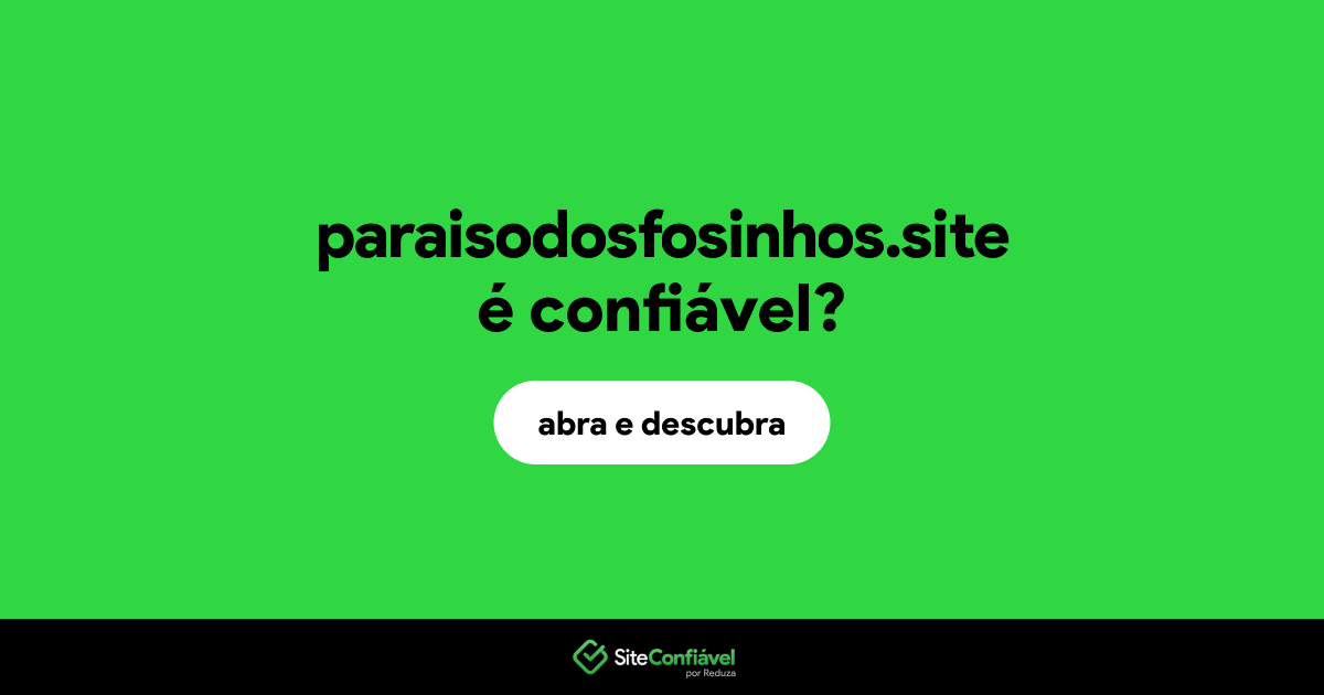 O site paraisodosfosinhos.site é confiável?