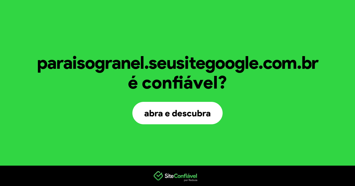 O site paraisogranel.seusitegoogle.com.br é confiável?