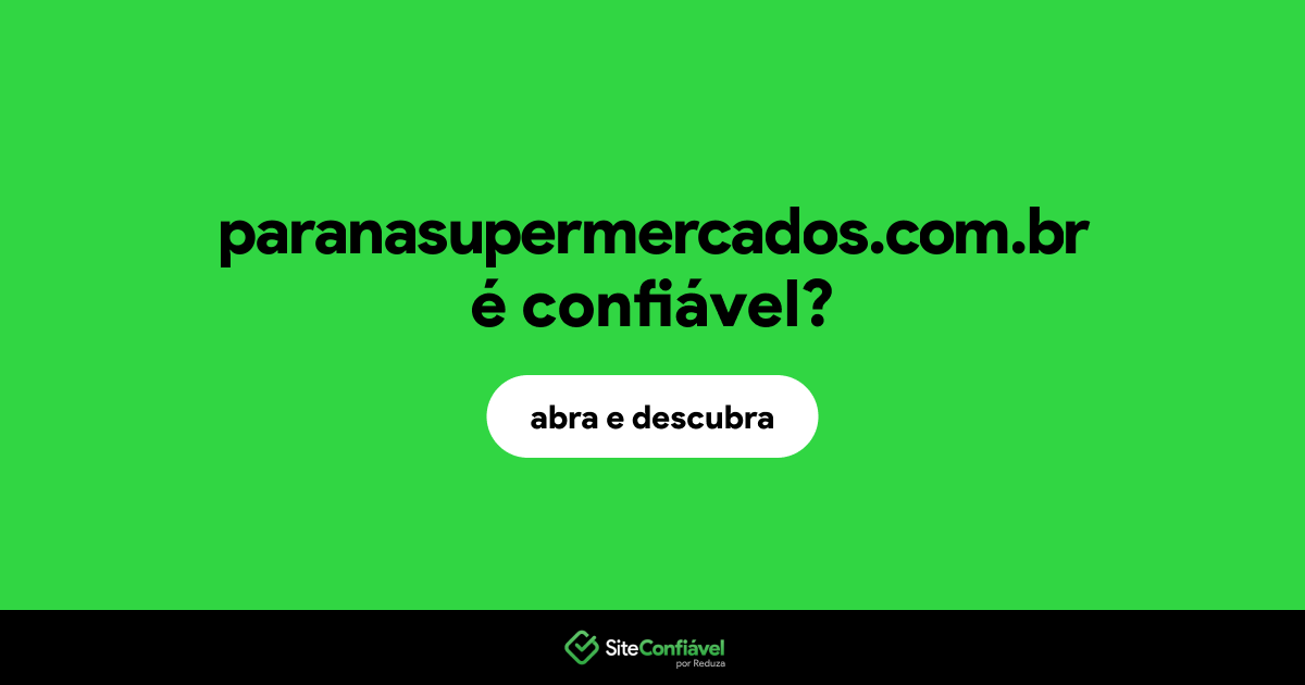 O site paranasupermercados.com.br é confiável?
