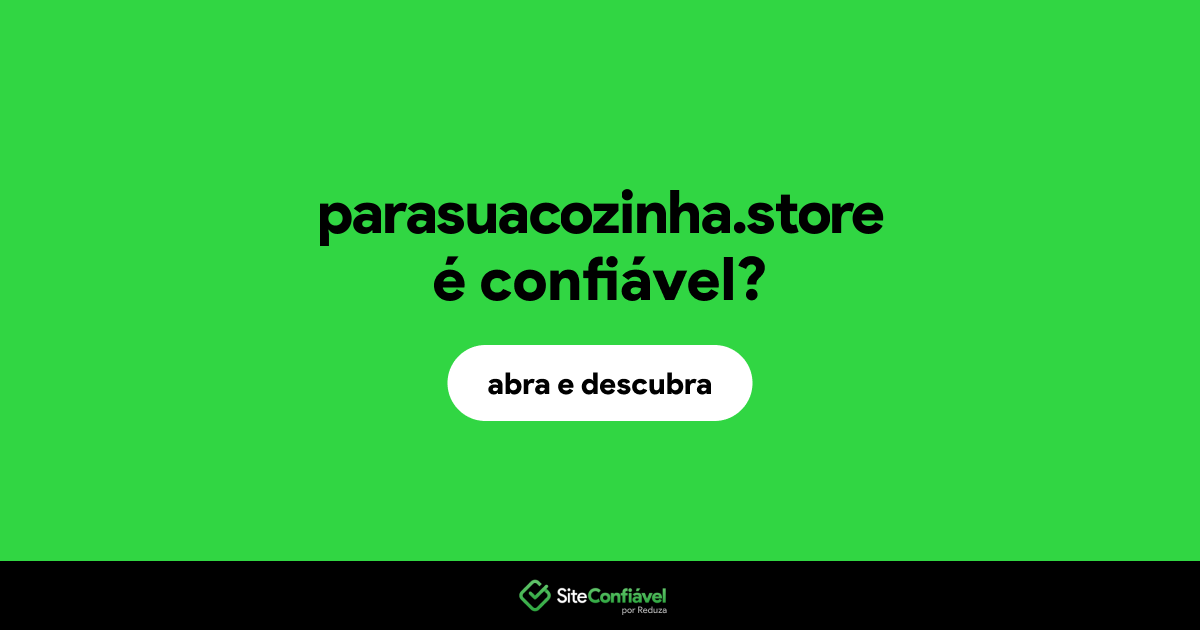 O site parasuacozinha.store é confiável?
