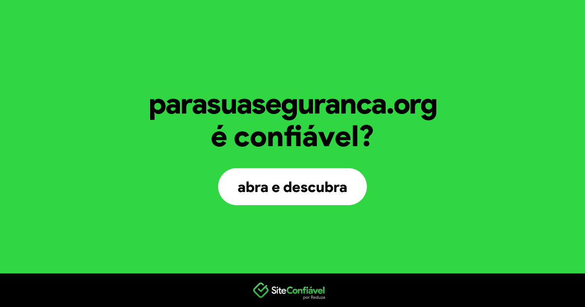O site parasuaseguranca.org é confiável?