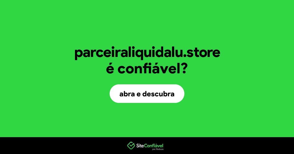 O site parceiraliquidalu.store é confiável?