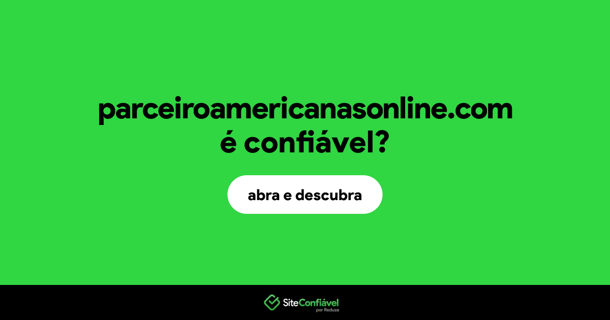 O site parceiroamericanasonline.com é confiável?
