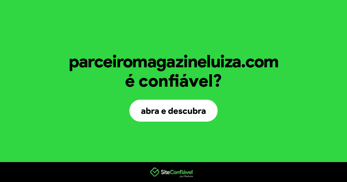 O site parceiromagazineluiza.com é confiável?