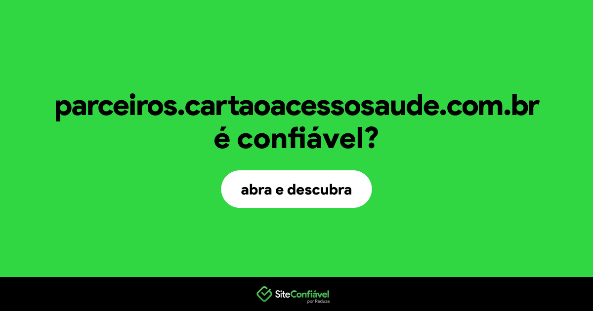 O site parceiros.cartaoacessosaude.com.br é confiável?