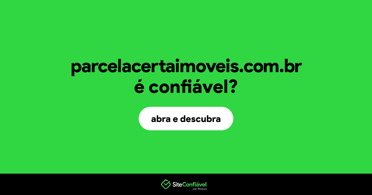 O site parcelacertaimoveis.com.br é confiável?