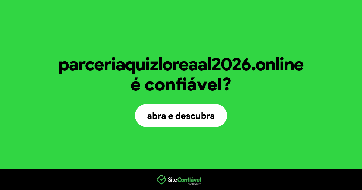 O site parceriaquizloreaal2026.online é confiável?
