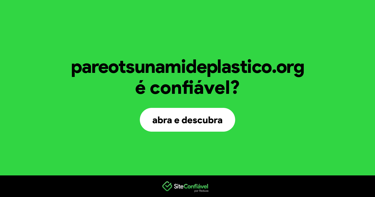 O site pareotsunamideplastico.org é confiável?