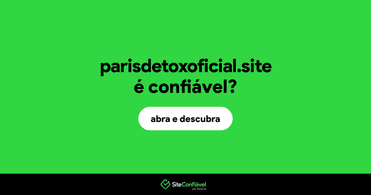 O site parisdetoxoficial.site é confiável?