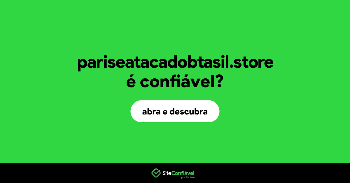 O site pariseatacadobtasil.store é confiável?