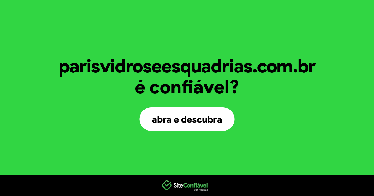O site parisvidroseesquadrias.com.br é confiável?