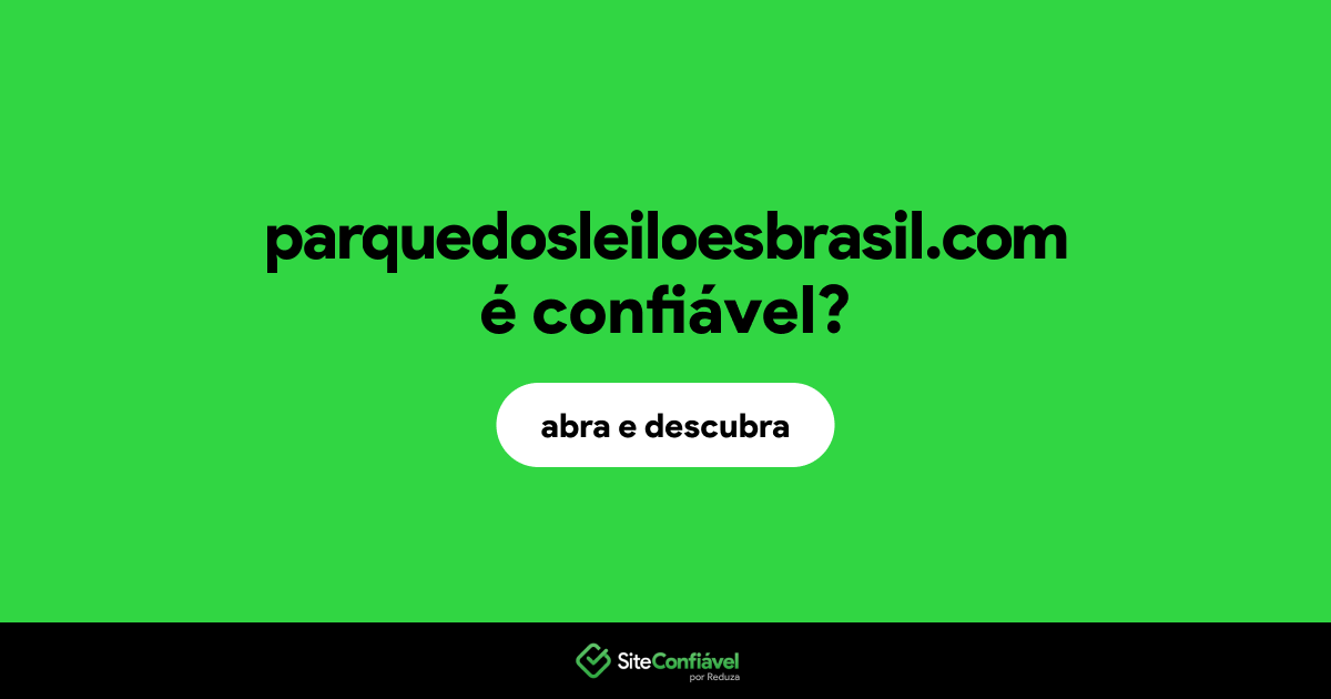 O site parquedosleiloesbrasil.com é confiável?