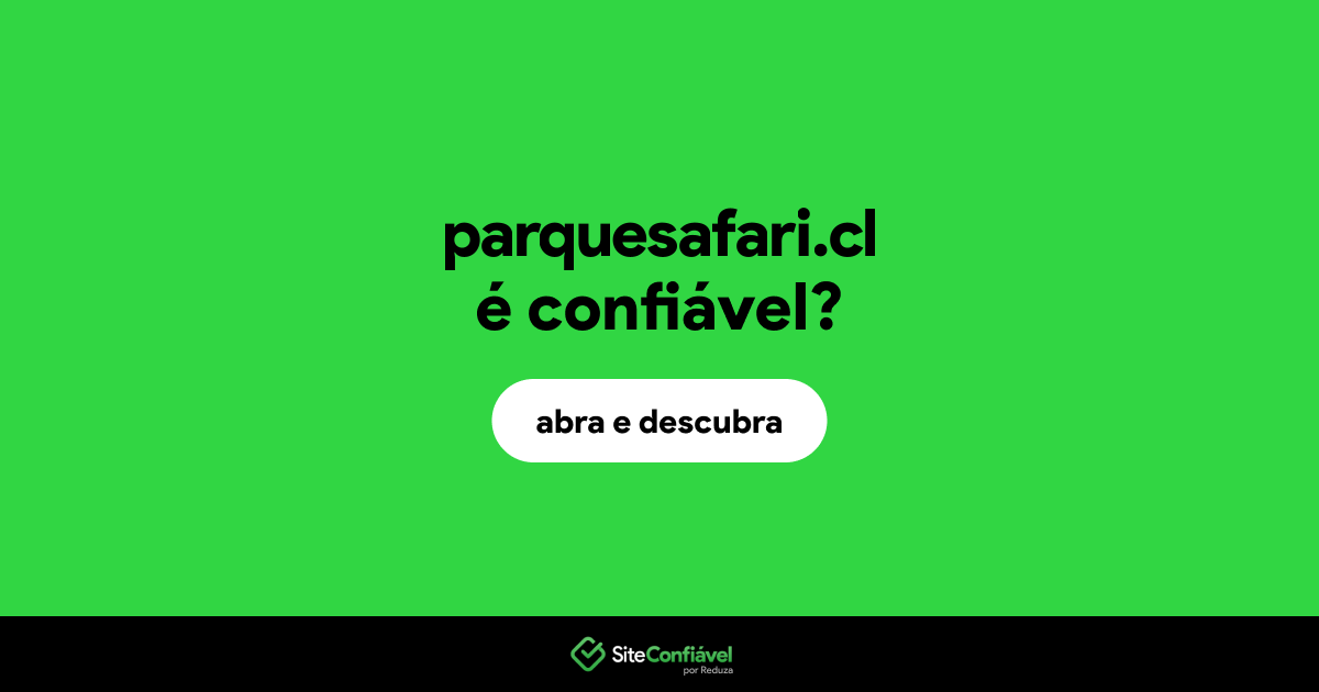 O site parquesafari.cl é confiável?
