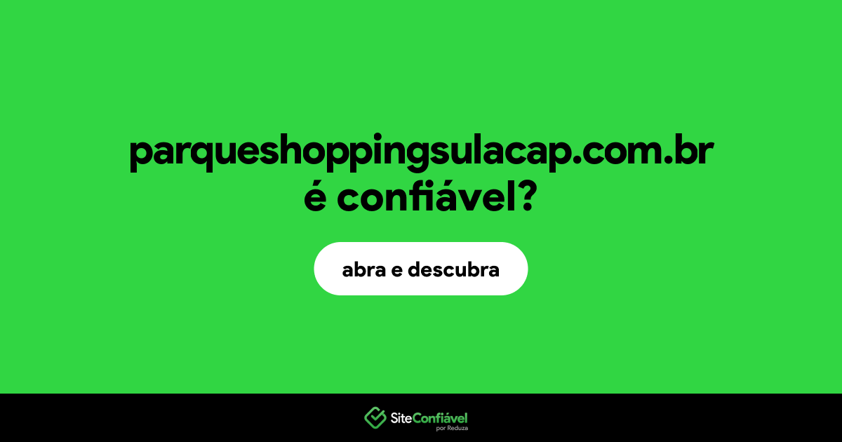 O site parqueshoppingsulacap.com.br é confiável?
