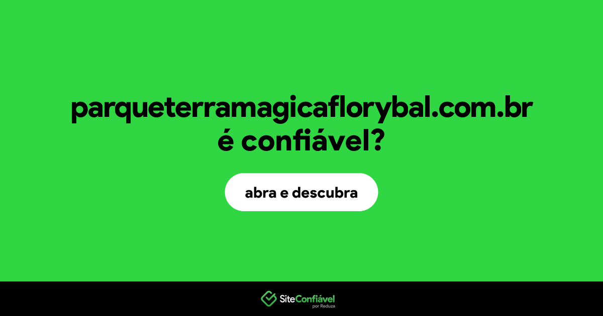 O site parqueterramagicaflorybal.com.br é confiável?