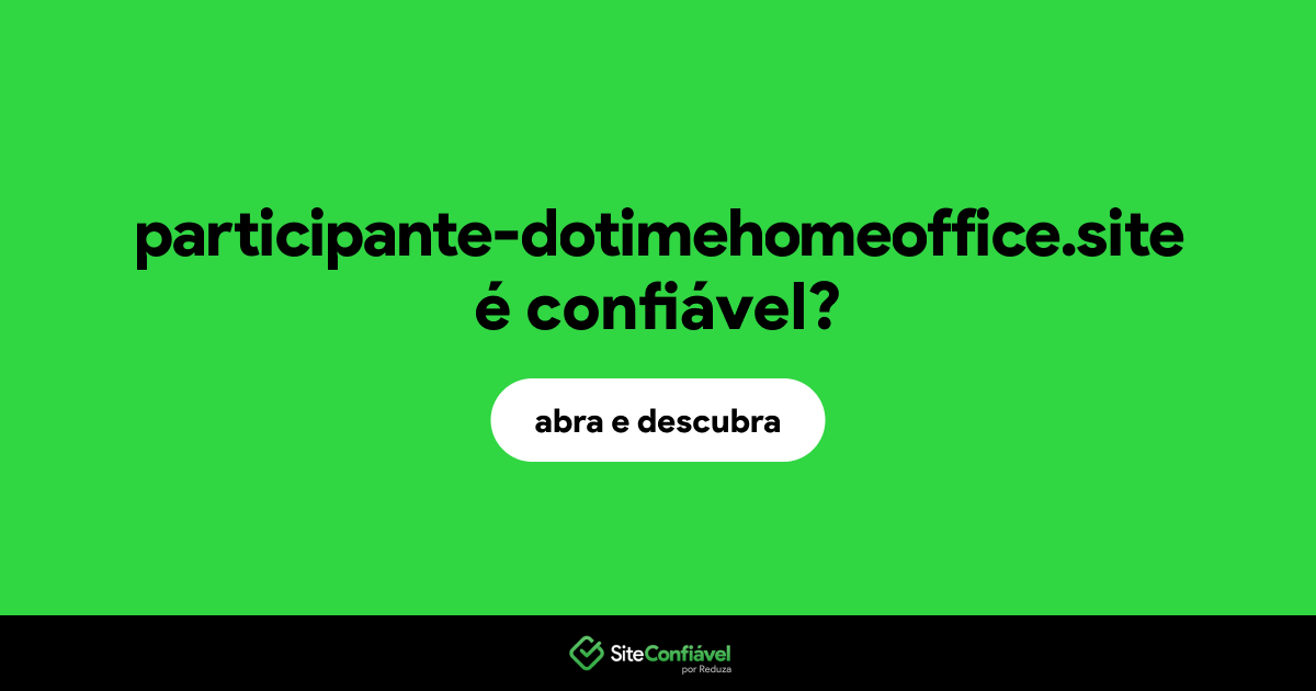 O site participante-dotimehomeoffice.site é confiável?