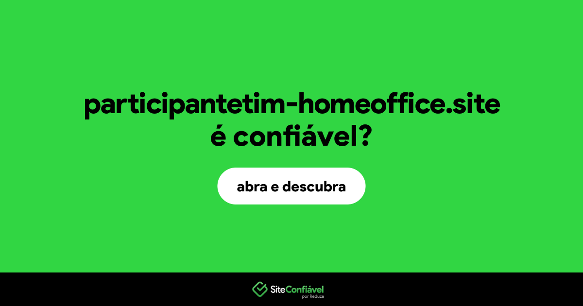 O site participantetim-homeoffice.site é confiável?