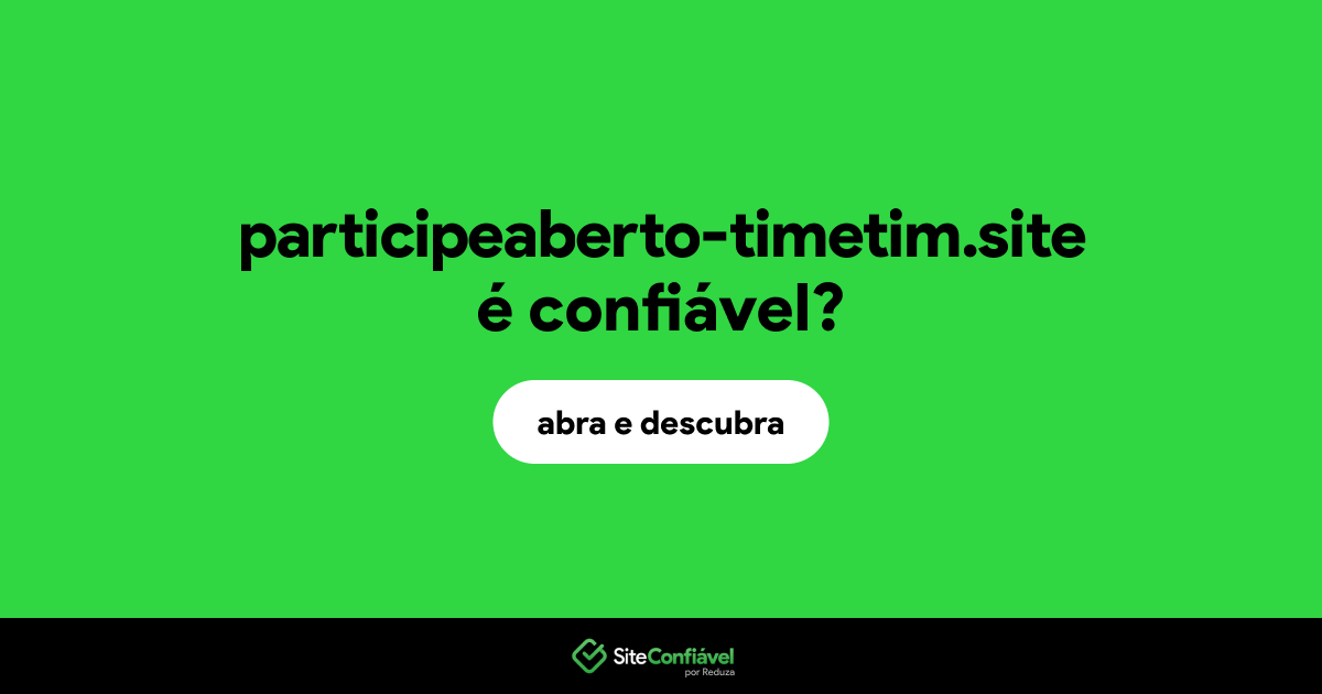 O site participeaberto-timetim.site é confiável?