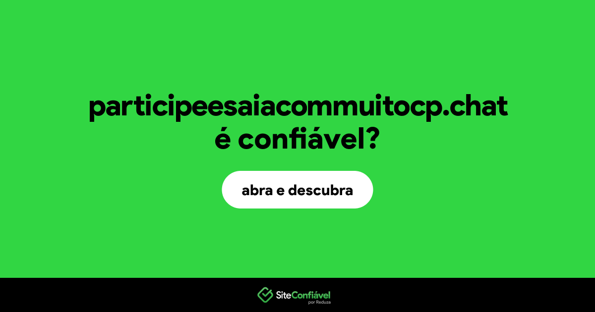 O site participeesaiacommuitocp.chat é confiável?