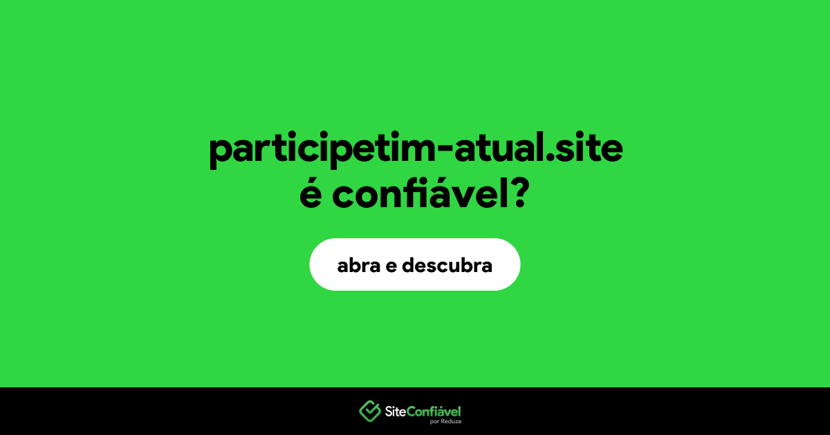 O site participetim-atual.site é confiável?