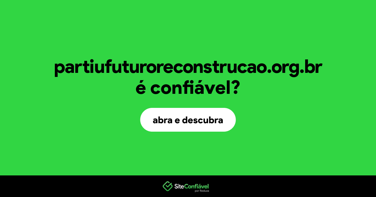 O site partiufuturoreconstrucao.org.br é confiável?