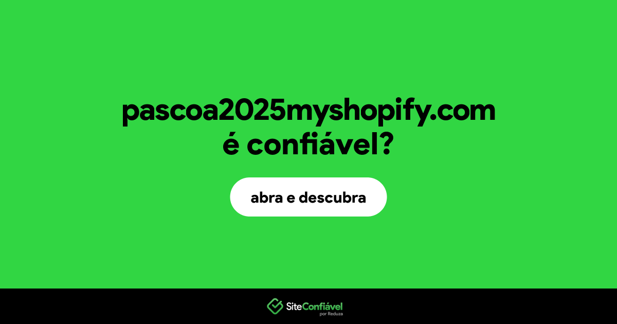 O site pascoa2025myshopify.com é confiável?