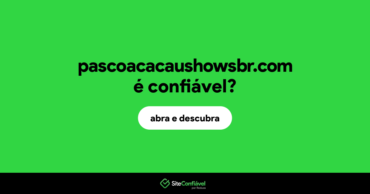 O site pascoacacaushowsbr.com é confiável?