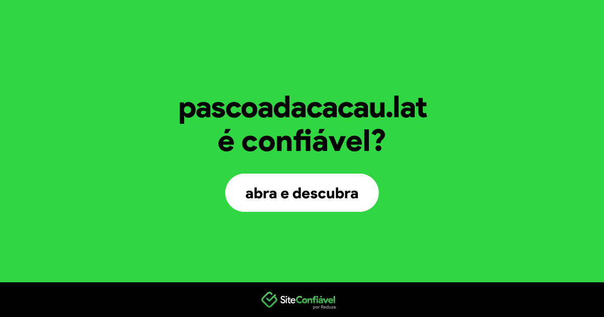 O site pascoadacacau.lat é confiável?