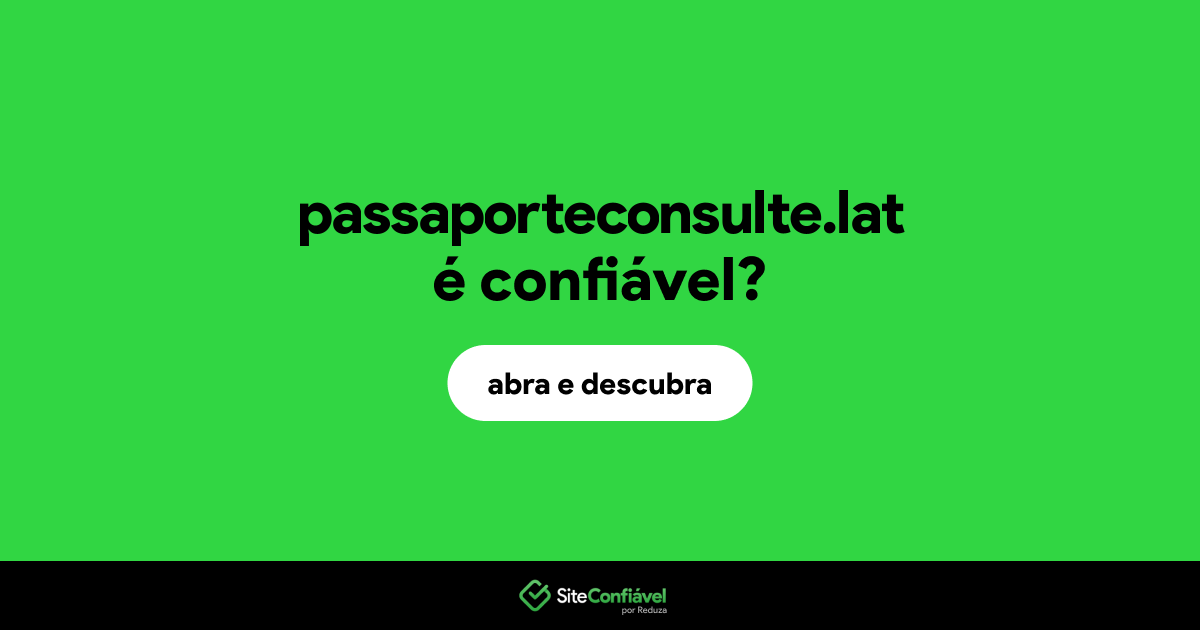O site passaporteconsulte.lat é confiável?