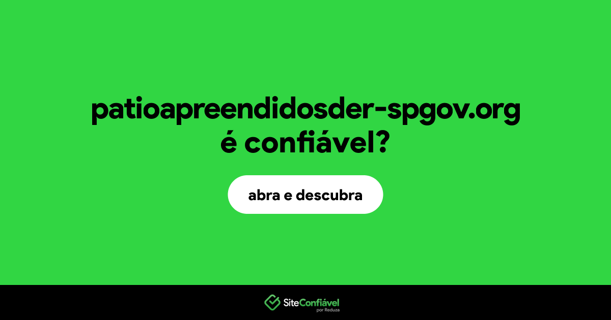 O site patioapreendidosder-spgov.org é confiável?