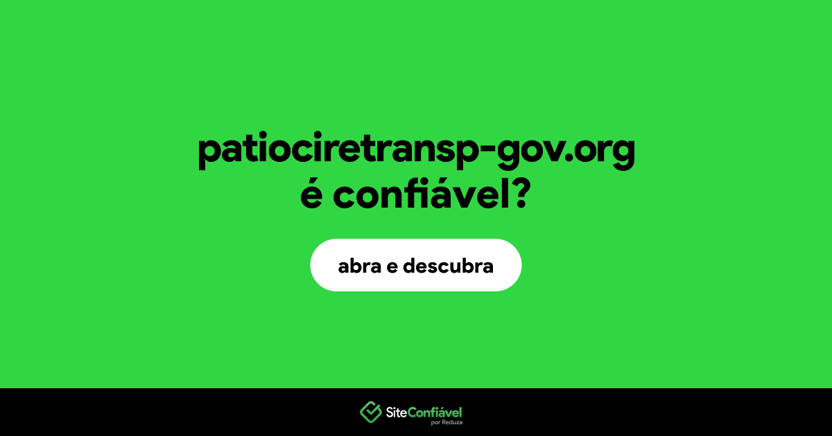 O site patiociretransp-gov.org é confiável?