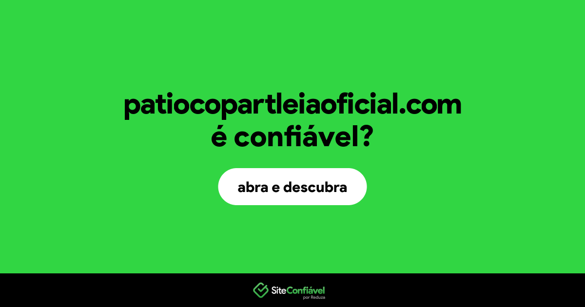 O site patiocopartleiaoficial.com é confiável?