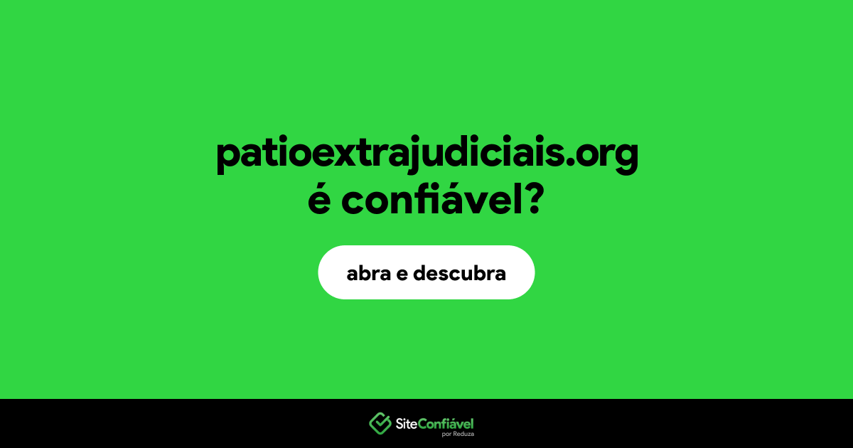 O site patioextrajudiciais.org é confiável?